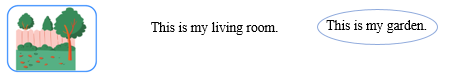 Look, read and circle. There is one example.        This is my living room.  	  This is my garden. (ảnh 2)