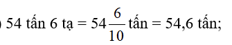 Viết các số đo sau dưới dạng số thập phân có đơn vị đo là tấn: 54 tấn 6 tạ (ảnh 1)