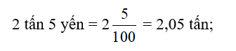 Viết các số đo sau dưới dạng số thập phân có đơn vị đo là tấn: 2 tấn 5 yến (ảnh 1)