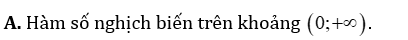Xét sự biến thiên của hàm số f(x) = 3/x  trên khoảng (0 ; dương vô cùng ) . Khẳng định nào sau đây đúng? (ảnh 3)