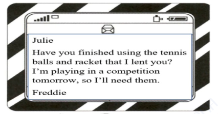 Freddie wants Julie ________.   A. to give him some advice about tennis B. to play tennis with him tomorrow C. to return his sports equipment D. to join the tennis competition with him (ảnh 1)