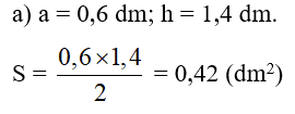 Tính diện tích hình tam giác có độ dài đáy là a và chiều cao là h:  a) a = 0,6 dm; h = 1,4 dm. (ảnh 1)
