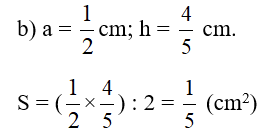 Tính diện tích hình tam giác có độ dài đáy là a và chiều cao là h: b) a = 1/2 cm; h = 4/5 cm. (ảnh 1)