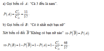 Một lớp 20 học sinh trong đó có 12 bạn nam và 8 bạn nữ. Cô giáo chủ nhiệm chọn ngẫu nhiên ra 3 bạn vào đội cờ đỏ. a) Tính xác suất để cả 3 bạn đó đều là nam. b) Tính xác suất để có ít nhất 1 bạn nữ. (ảnh 1)