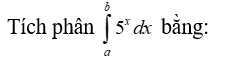 Tích phân từ a đến b 5^x bằng (ảnh 1)