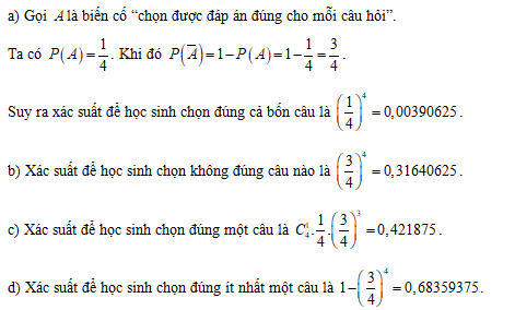 Một bài kiểm tra trắc nghiệm gồm câu. Mỗi câu gồm đáp án trong đó chỉ có đáp án đúng. Một học sinh làm bài ngẫu nhiên. Tính xác suất để học sinh đó a) Đúng cả câu. b) Không đúng câu nào (ảnh 1)
