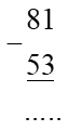Con hãy điền số hoặc chữ số thích hợp vào ô trốngTính giá trị phép tính:  81-53 (ảnh 2)