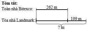 Tòa nhà Bitexco cao 262 m. Tòa nhà Landmark 81 cao hơn toàn nhà Bitexco khoảng 199 m. Hỏi tòa nhà Landmark 81 cao bao nhiêu mét? (ảnh 1)