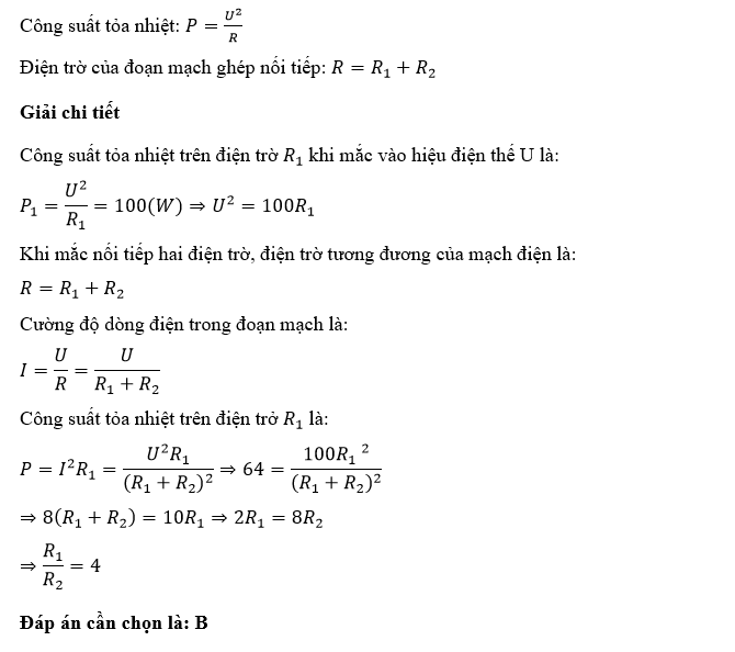 Cho 2 vật dẫn R_1,R_2 và một hiệu điện thế U không đổi. Mắc R_1 vào U thì công suất tỏa nhiệt trên R_1 là 100 W. Mắc nối tiếp R_1 và R_2 rồi mắc vào U thì công suất tỏa nhiệt trên R_1 là 64 W. Tìm tì số R_1/R_2  ?   	0,25 . 	4 . 	2 . 	0,5 . (ảnh 1)