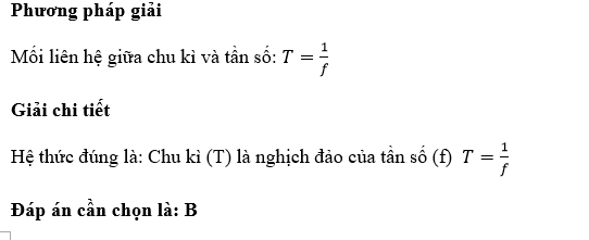 Chu kì dao động T là thời gian vật thực hiện được một dao động. Hệ thức nào sau đây là đúng?   	T=f. 	T=1/f. 	T=f^2. 	T=1/f^2 . (ảnh 1)