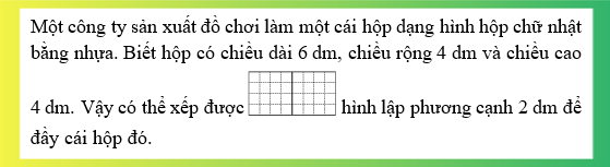 Điền số th&iacute;ch hợp v&agrave;o &ocirc; trống: Một c&ocirc;ng ty sản xuất đồ chơi l&agrave;m một c&aacute;i hộp dạng h&igrave;nh hộp chữ nhật bằng nhựa. Biết hộp (ảnh 1)