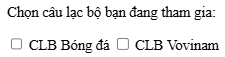 Phương án nào dưới đây nêu đúng kết quả hiển thị trên trình duyệt của đoạn lệnh sau? <form>   <p>Chọn câu lạc bộ bạn đang tham gia:</p> (ảnh 1)