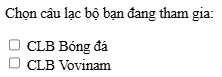 Phương án nào dưới đây nêu đúng kết quả hiển thị trên trình duyệt của đoạn lệnh sau? <form>   <p>Chọn câu lạc bộ bạn đang tham gia:</p> (ảnh 2)
