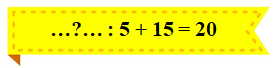 c) Chọn số thích hợp cho biểu thức sau:  …?… : 5 + 15 = 20 (ảnh 1)