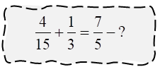 Phân số thích hợp là: 4/15 + 1/3 + 7/5 = ? (ảnh 1)