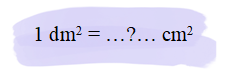 b) Số thích hợp điền vào chỗ chấm là:1 dm^2 =  cm^2 (ảnh 1)