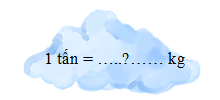 c) Số thích hợp điền vào chỗ chấm là:1 tấn = …..?…… kg (ảnh 1)