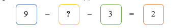 c) Số thích hợp điền vào dấu hỏi chấm (?) là: 9 - ? - 3 = 2 (ảnh 1)
