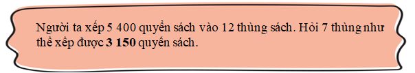 Điền số thích hợp vào chỗ chấm. Người ta xếp 5 400 quyển sách vào 12 thùng sách. Hỏi 7 thùng như thế xếp được ……….. quyển sách. (ảnh 1)