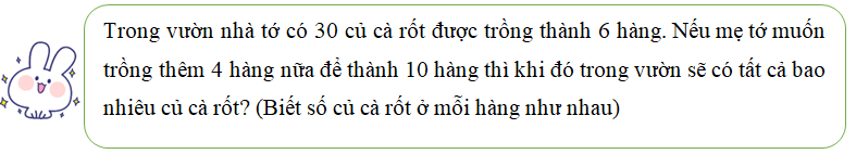 Trong vườn nhà tớ có 30 củ cà rốt được trồng thành 6 hàng. Nếu mẹ tớ muốn trồng thêm 4 hàng nữa để thành 10 hàng thì khi đó trong vườn sẽ có tất cả bao nhiêu củ cà rốt (ảnh 1)