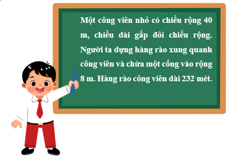 Điền số thích hợp vào chỗ chấm. Một công viên nhỏ có chiều rộng 40 m, chiều dài gấp đôi chiều rộng. Người ta dựng hàng rào xung quanh công viên và chừa một cổng vào rộng 8 m. Hàng rào công viên dài ……. mét. (ảnh 2)