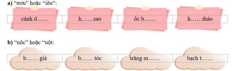 Em hãy điền vẫn thích hợp vào chỗ trống:  a) “ươu” hoặc “iêu”:   cánh d……	h……sao ốc b……	h……thảo   b) “uộc” hoặc “uột:   b…… giá	b…… tóc	trăng m……	bạch t…… (ảnh 1)