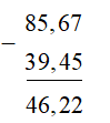              85,67 − 39,45 = …?...  Số thích hợp điền vào chỗ chấm là (ảnh 1)