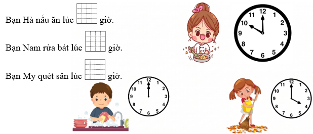 Quan sát tranh, viết tiếp vào chỗ trống cho thích hợp: Bạn Hà nấu ăn lúc ... giờ.	 Bạn Nam rửa bát lúc ... giờ.	 Bạn My quét sân lúc ... giờ. (ảnh 1)