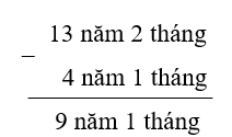 Kết quả của phép tính 13 năm 2 tháng – 4 năm 1 tháng là: (ảnh 1)