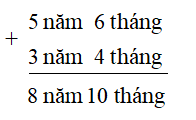 Điền số thích hợp vào chỗ trống: 5 năm 6 tháng + 3 năm 4 tháng = ...... năm ....... tháng (ảnh 1)