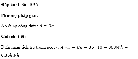 Điền số thích hợp vào chỗ trống: Điện năng tích trữ trong acquy là [……..] kWh. (ảnh 1)