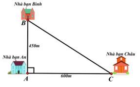 Nhà bạn An (vị trí A) cách nhà bạn Châu (vị trí C) 600 m và cách nhà bạn Bình (vị trí B) 450 m. Biết rằng 3 vị trí: nhà An, nhà Bình, nhà Châu là ba đỉnh của một tam giác vuông (xem hình vẽ). (ảnh 1)