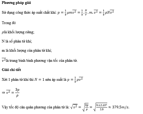 Chất khí có áp suất 1,2⋅10 5 Pa và khối lượng riêng 2,5kg/m^3 thì có tốc độ căn quân phương của các phân tử là: (ảnh 1)